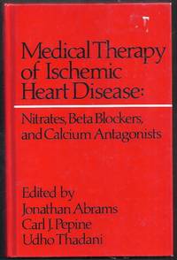 Medical Therapy of Ischemic Heart Disease:  Nitrates, Beta Blockers, and Calcium Antagonists by Abrams, Jonathan, Carl J. Pepine and Udho Thadani (editors)