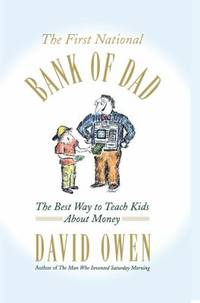 The First National Bank of Dad: The Best Way to Teach Kids about Money