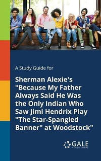 A Study Guide for Sherman Alexie's Because My Father Always Said He Was the Only Indian Who Saw...