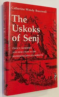 The Uskoks of Senj: piracy, banditry, and holy war in the sixteenth-century Adriatic by Bracewell, Wendy - 1992