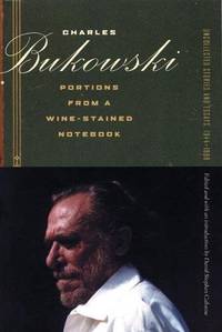 Portions from a Wine-stained Notebook (Uncollected Stories/Essays 1): Uncollected Stories and Essays, 1944-1990 by Charles Bukowski