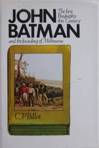 John Batman : the story of John Batman and the founding of Melbourne. by BILLOT, C.P - 1979