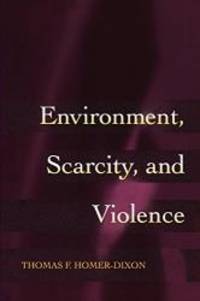 Environment, Scarcity, and Violence. by Thomas F. Homer-Dixon - 2001-08-06