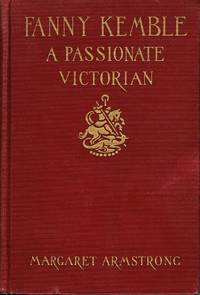 Fanny Kemble: A Passionate Victorian by Margaret Armstrong - 1938