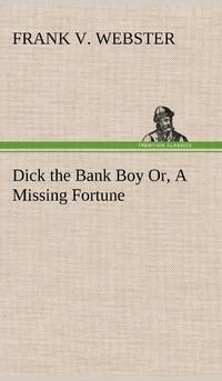 Dick the Bank Boy Or, A Missing Fortune