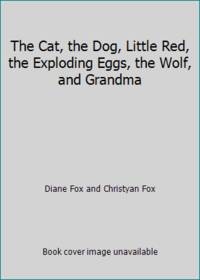 The Cat, the Dog, Little Red, the Exploding Eggs, the Wolf, and Grandma