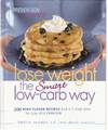 Lose Weight the Smart Low-Carb Way 200 High-Flavor Recipes and a 7-Step Plan to Stay Slim Forever