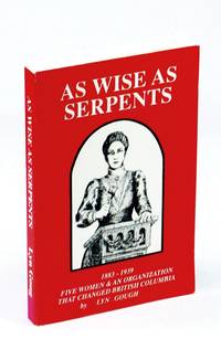 image of As wise as serpents: Five women & an organization that changed British Columbia : 1883-1939
