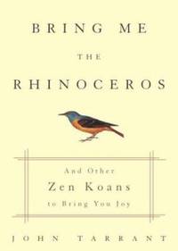 Bring Me the Rhinoceros : And Other Zen Koans to Bring You Joy