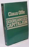 Disorganized capitalism; contemporary transformations of work and politics; edited by John Keane