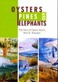 Oysters, Pines and Elephants - The Story of Cyprus Fossils by Roys G.Kassapis - 2011