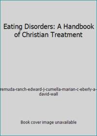 Eating Disorders: A Handbook of Christian Treatment by Edward J., Marian C. Eberly and A. David - 2008