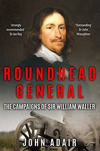 Roundhead General: The Campaigns Of Sir William Waller Uncovering The Seventeenth Century