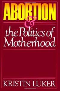 Abortion & the Politics of Motherhood: Volume 3 (California Series on Social Choice and...