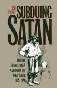 Subduing Satan: Religion, Recreation, and Manhood in the Rural South, 1865-1920 (Fred W. Morrison Series in Southern Studies) by Ted Ownby - 1993-07-01