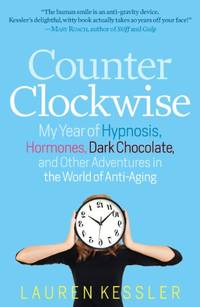 Counterclockwise: My Year of Hypnosis, Hormones, Dark Chocolate, and Other Adventures in the...