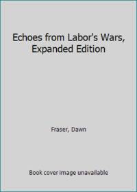 Echoes from Labor&#039;s Wars, Expanded Edition by Fraser, Dawn - 1992