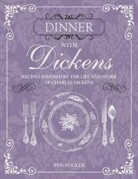 Dinner with Dickens : Recipes Inspired by the Life and Work of Charles Dickens