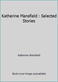 Katherine Mansfield : Selected Stories