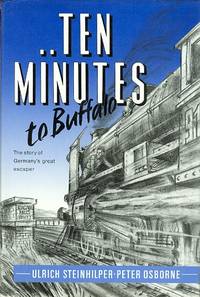 TEN MINUTES TO BUFFALO: THE STORY OF GERMANY&#039;S GREAT ESCAPER. by Steinhilper, Ulrich and Osborne, Peter - 1991