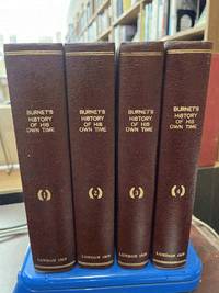 Bishop Burnet's History of his Own Time From the Restoration of King Charles II to the Conclusion of the Treaty of Peace at Utrecht in the Reign of Queen Anne. 4 Volume Set