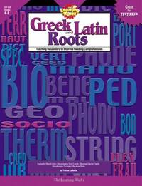 Greek and Latin Roots : Teaching Vocabulary to Improve Reading Comprehension by Trisha Callella - 2004