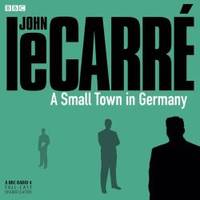 A Small Town in Germany: A BBC Full-Cast Radio Drama (BBC Radio) by Le Carre, John - 2012-03-20