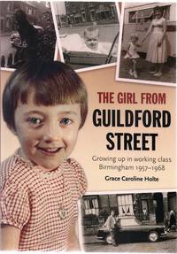 The Girl from Guildford Street: growing up in working class Birmingham 1957-1968 by Holte, Grace Caroline - 2018