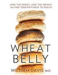 Wheat Belly: Lose the Wheat, Lose the Weight, and Find Your Path Back to Health (Thorndike Large Print Lifestyles) by MD  William Davis - 2014-04-04