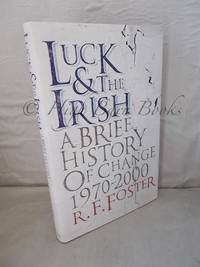 Luck &amp; The Irish: A Brief History of Change c. 1970-2000 by Foster, R F - 2007 