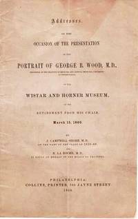 cover of ADDRESSES ON THE OCCASION OF THE PRESENTATION OF THE PORTRAIT OF GEORGE B. WOOD, M.D. ... TO THE WISTAR AND HORNER MUSEUM, ON HIS RETIREMENT FROM HIS CHAIR, MARCH 15, 1860