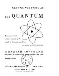 The Strange Story of the Quantum: An Account for the General Reader of the Growth of the Ideas...