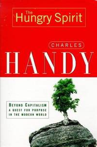 The Hungry Spirit: Beyond Capitalism A Quest for Purpose in the Modern World: by Charles B Handy