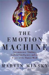 The Emotion Machine : Commonsense Thinking, Artificial Intelligence, and the Future of the Human...