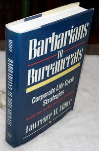 Barbarians to Bureaucrats:  Corporate Life Cycle Strategies by Miller, Lawrence M - 1989