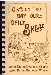 GIVE US THIS DAY OUR DAILY BREAD A Collection of Recipes Grandbury, TX