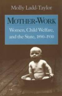 image of Mother-Work: Women, Child Welfare, and the State, 1890-1930 (Women in American History)