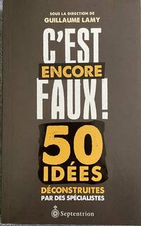 C'EST ENCORE FAUX ! 50 IDEES DECONSTRUITES PAR DES SPECIALISTES