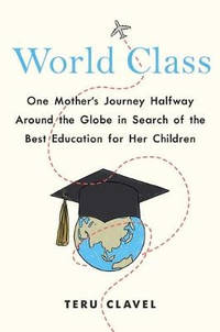 World Class: One Mother's Journey Halfway Around the Globe in Search of the Best Education for...