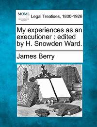My Experiences as an Executioner: Edited by H. Snowden Ward.