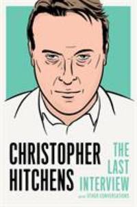Christopher Hitchens: the Last Interview : And Other Conversations
