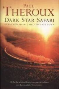 Dark Star Safari: Overland from Cairo to Cape Town by PAUL THEROUX - 2002-01-01