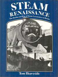 Steam Renaissance - The Decline and Rise of Steam Locomotives in Britain. by Tom Heavyside - Hardcover - Reprint - 1987 - from Dereks Transport Books (SKU: 16868)