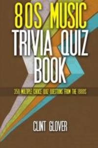 80s Music Trivia Quiz Book 350 Multiple Choice Quiz Questions From The 1980s Music Trivia Quiz