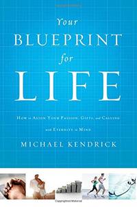 Your Blueprint for Life by Kendrick Michael