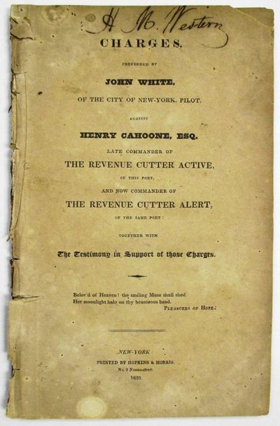 CHARGES, PREFERRED BY JOHN WHITE, OF THE CITY OF NEW YORK, PILOT, AGAINST HENRY CAHOONE, ESQ. LATE COMMANDER OF THE REVENUE CUTTER ACTIVE, OF THIS PORT, AND NOW COMMANDER OF THE REVENUE CUTTER ALERT, OF THE SAME PORT: TOGETHER WITH THE TESTIMONY IN SUPPORT OF THOSE CHARGES