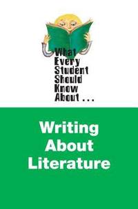 What Every Student Should Know about Writing about Literature