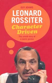 Leonard Rossiter Character Driven: The Untold Story of a Comic Genius