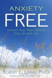 Anxiety Free : Unravel Your Fears Before They Unravel You