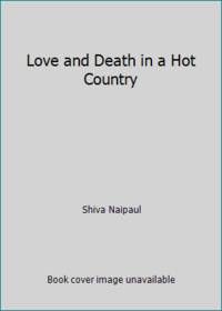 Love and Death in a Hot Country by Shiva Naipaul - 1984